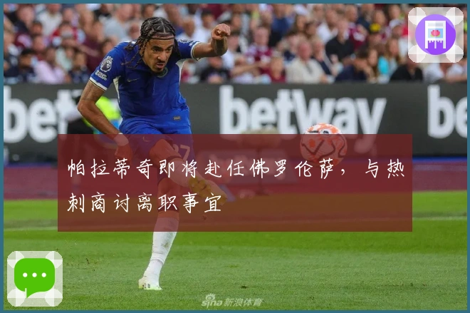帕拉蒂奇即将赴任佛罗伦萨，与热刺商讨离职事宜