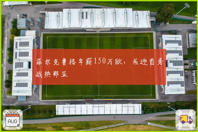 菲尔克鲁格年薪150万欧，或迎首秀战热那亚